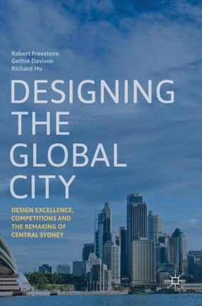 Designing the Global City: Design Excellence, Competitions and the Remaking of Central Sydney