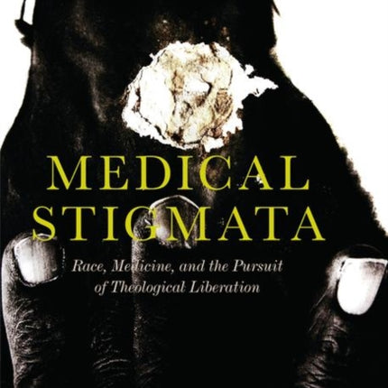 Medical Stigmata: Race, Medicine, and the Pursuit of Theological Liberation