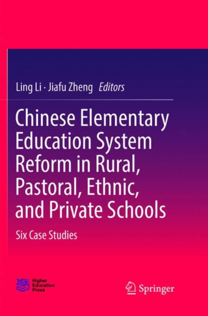 Chinese Elementary Education System Reform in Rural, Pastoral, Ethnic, and Private Schools: Six Case Studies