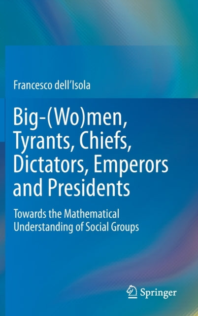 Big-(Wo)men, Tyrants, Chiefs, Dictators, Emperors and Presidents: Towards the Mathematical Understanding of Social Groups