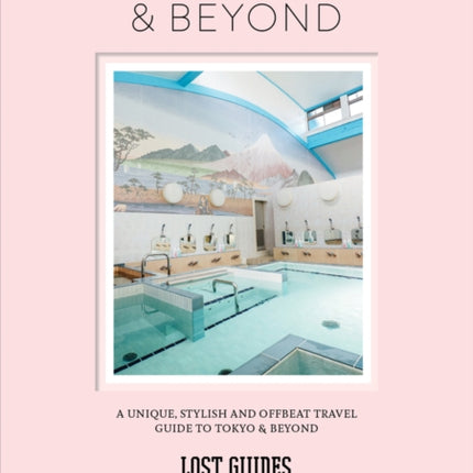 Lost Guides - Tokyo & Beyond: A Unique, Stylish