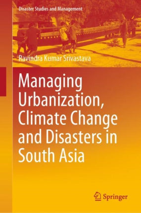 Managing Urbanization, Climate Change and Disasters in South Asia