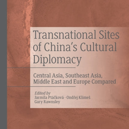 Transnational Sites of China’s Cultural Diplomacy: Central Asia, Southeast Asia, Middle East and Europe Compared