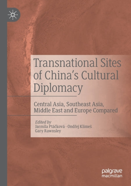 Transnational Sites of China’s Cultural Diplomacy: Central Asia, Southeast Asia, Middle East and Europe Compared