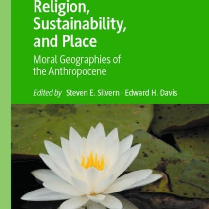 Religion, Sustainability, and Place: Moral Geographies of the Anthropocene