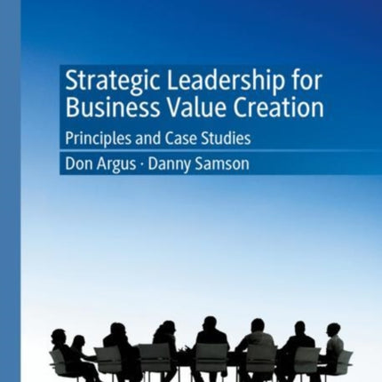 Strategic Leadership for Business Value Creation: Principles and Case Studies