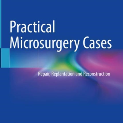 Practical Microsurgery Cases: Repair, Replantation and Reconstruction