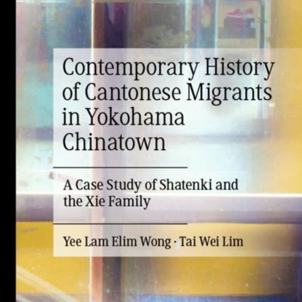 Contemporary History of Cantonese Migrants in Yokohama Chinatown: A Case Study of Shatenki and the Xie Family