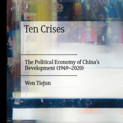 Ten Crises: The Political Economy of China’s Development (1949-2020)