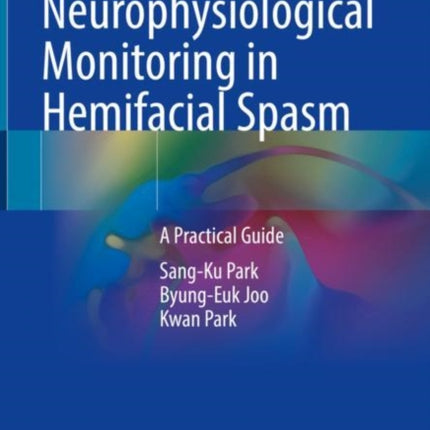 Intraoperative Neurophysiological Monitoring in Hemifacial Spasm: A Practical Guide