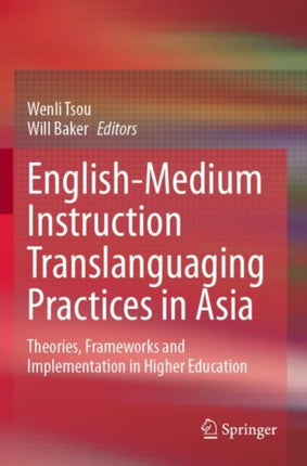 English-Medium Instruction Translanguaging Practices in Asia: Theories, Frameworks and Implementation in Higher Education