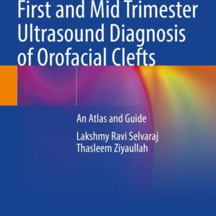 First and Mid Trimester Ultrasound Diagnosis of Orofacial Clefts: An Atlas and Guide