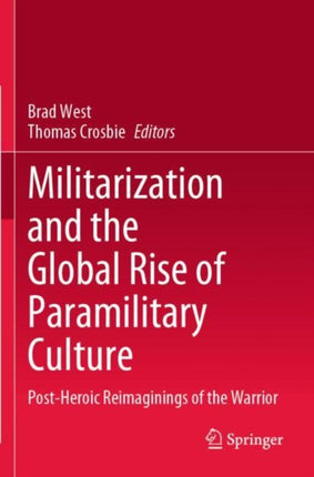 Militarization and the Global Rise of Paramilitary Culture: Post-Heroic Reimaginings of the Warrior