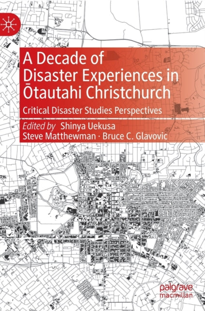 A Decade of Disaster Experiences in Ōtautahi Christchurch: Critical Disaster Studies Perspectives