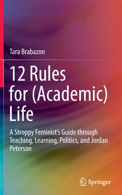 12 Rules for (Academic) Life: A Stroppy Feminist’s Guide through Teaching, Learning, Politics, and Jordan Peterson