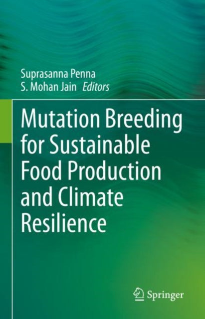 Mutation Breeding for Sustainable Food Production and Climate Resilience