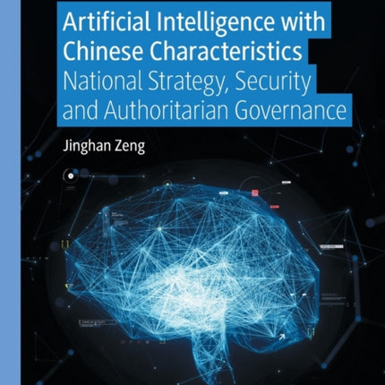 Artificial Intelligence with Chinese Characteristics: National Strategy, Security and Authoritarian Governance