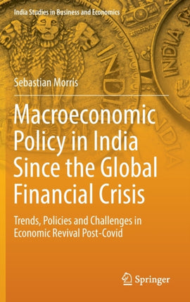 Macroeconomic Policy in India Since the Global Financial Crisis: Trends, Policies and Challenges in Economic Revival Post-Covid