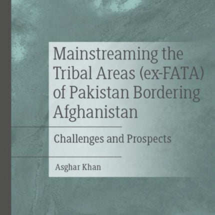 Mainstreaming the Tribal Areas (ex-FATA) of Pakistan Bordering Afghanistan: Challenges and Prospects