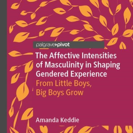 The Affective Intensities of Masculinity in Shaping Gendered Experience: From Little Boys, Big Boys Grow