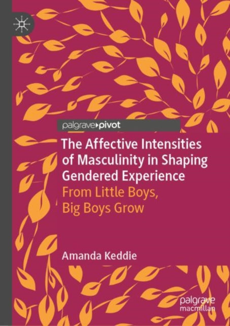 The Affective Intensities of Masculinity in Shaping Gendered Experience: From Little Boys, Big Boys Grow