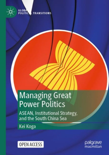 Managing Great Power Politics: ASEAN, Institutional Strategy, and the South China Sea