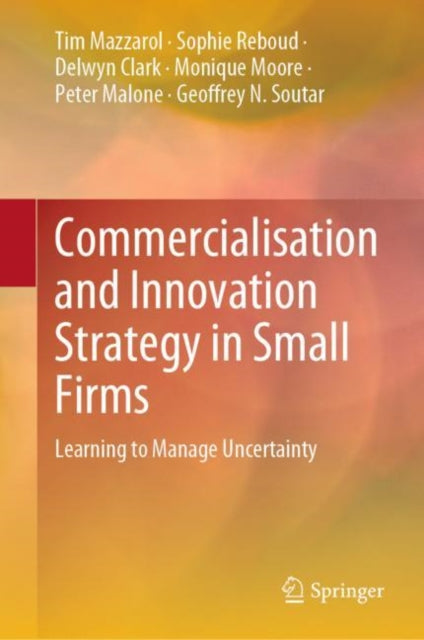 Commercialisation and Innovation Strategy in Small Firms: Learning to Manage Uncertainty