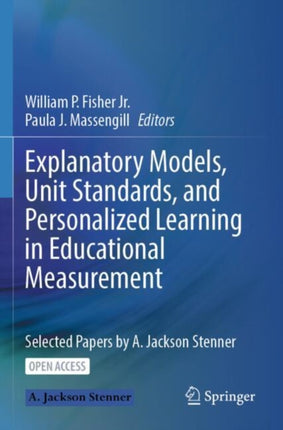 Explanatory Models, Unit Standards, and Personalized Learning in Educational Measurement: Selected Papers by A. Jackson Stenner