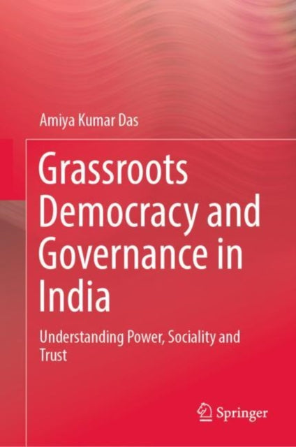 Grassroots Democracy and Governance in India: Understanding Power, Sociality and Trust