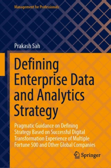 Defining Enterprise Data and Analytics Strategy: Pragmatic Guidance on Defining Strategy Based on Successful Digital Transformation Experience of Multiple Fortune 500 and Other Global Companies