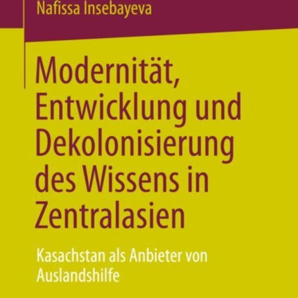 Modernität, Entwicklung und Dekolonisierung des Wissens in Zentralasien: Kasachstan als Anbieter von Auslandshilfe