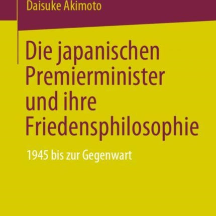 Die japanischen Premierminister und ihre Friedensphilosophie: 1945 bis zur Gegenwart