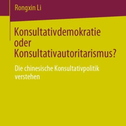 Konsultativdemokratie oder Konsultativautoritarismus?: Die chinesische Konsultativpolitik verstehen