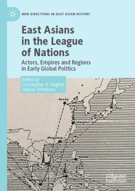 East Asians in the League of Nations: Actors, Empires and Regions in Early Global Politics