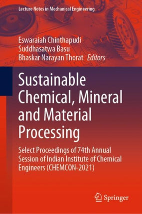 Sustainable Chemical, Mineral and Material Processing: Select proceedings of 74th Annual Session of Indian Institute of Chemical Engineers (CHEMCON-2021)