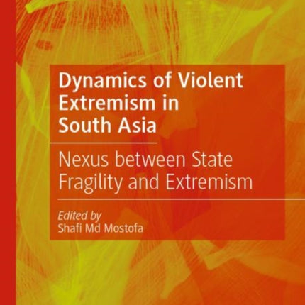 Dynamics of Violent Extremism in South Asia: Nexus between State Fragility and Extremism