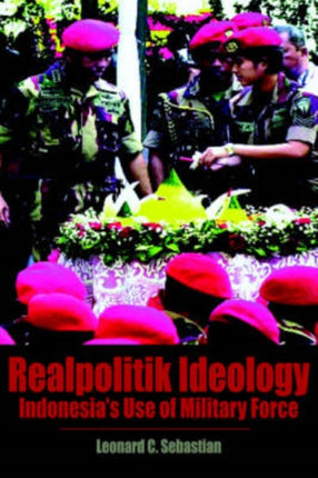 Realpolitik Ideology: Indonesia's Use of Military