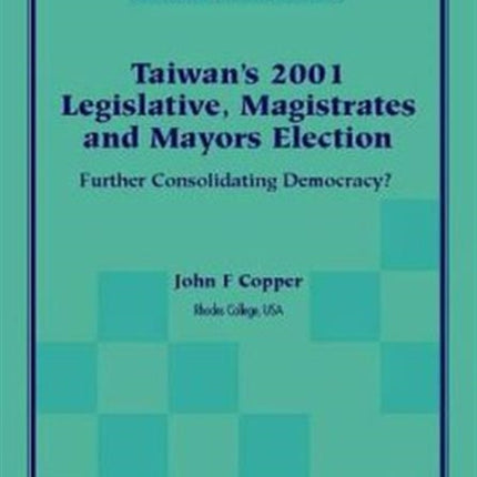 Taiwan's 2001 Legislative, Magistrates And Mayors Election: Further Consolidating Democracy?