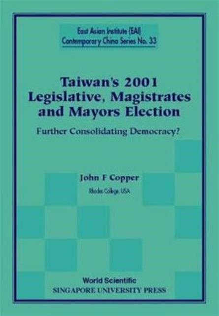 Taiwan's 2001 Legislative, Magistrates And Mayors Election: Further Consolidating Democracy?