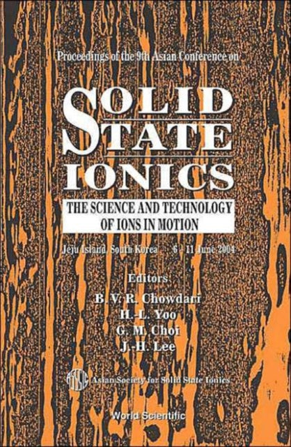 Solid State Ionics: The Science And Technology Of Ions In Motion - Proceedings Of The 9th Asian Conference