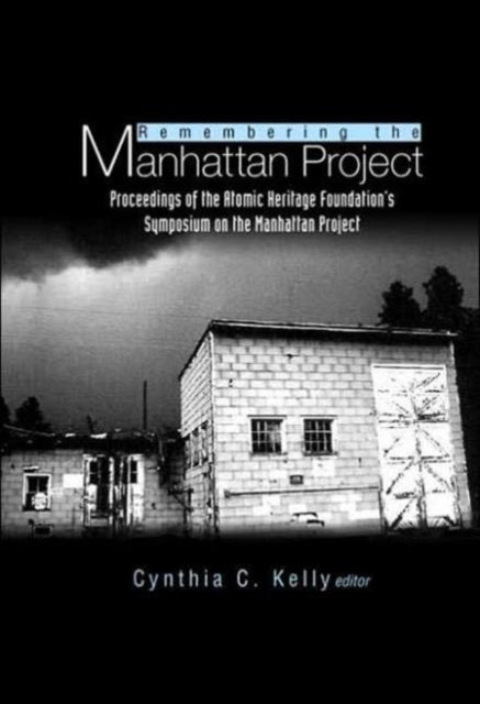 Remembering The Manhattan Project - Perspectives On The Making Of The Atomic Bomb & Its Legacy