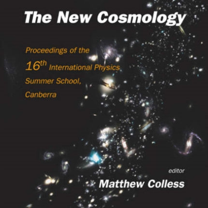 New Cosmology, The - Proceedings Of The 16th International Physics Summer School, Canberra