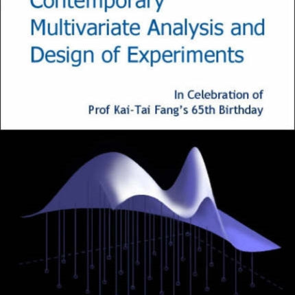 Contemporary Multivariate Analysis And Design Of Experiments: In Celebration Of Prof Kai-tai Fang's 65th Birthday