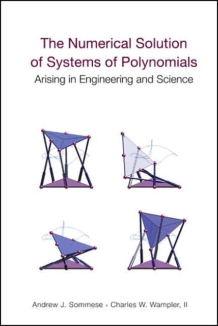 Numerical Solution Of Systems Of Polynomials Arising In Engineering And Science, The