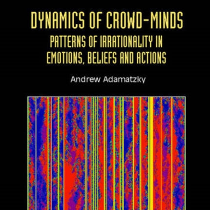 Dynamics Of Crowd-minds: Patterns Of Irrationality In Emotions, Beliefs And Actions