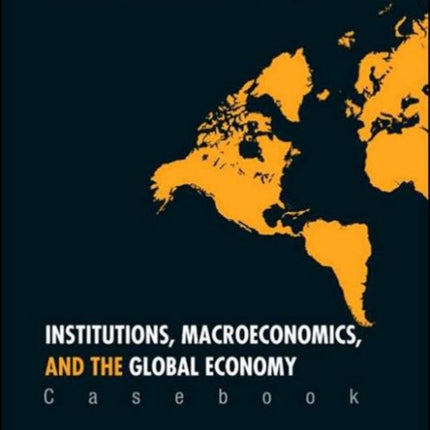 Institutions, Macroeconomics, And The Global Economy (Casebook)