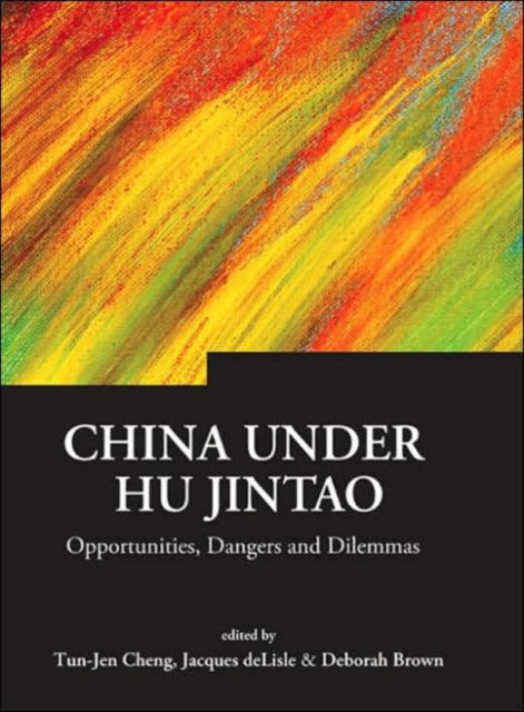 China Under Hu Jintao: Opportunities, Dangers, And Dilemmas