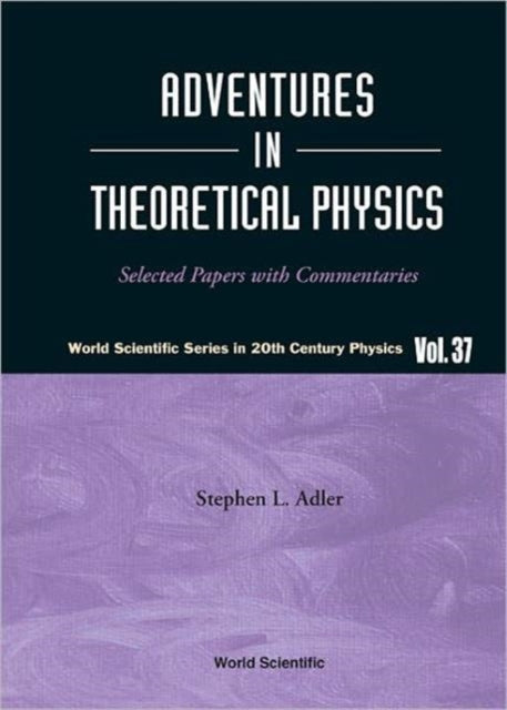 Adventures In Theoretical Physics: Selected Papers With Commentaries