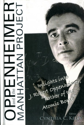 Oppenheimer And The Manhattan Project: Insights Into J Robert Oppenheimer, "Father Of The Atomic Bomb"