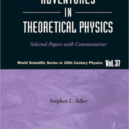 Adventures In Theoretical Physics: Selected Papers With Commentaries